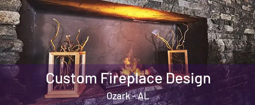 Custom Fireplace Design Ozark - AL