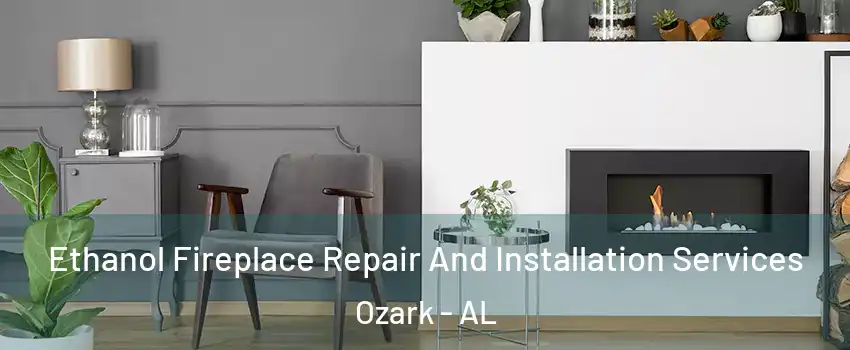  Ethanol Fireplace Repair And Installation Services Ozark - AL