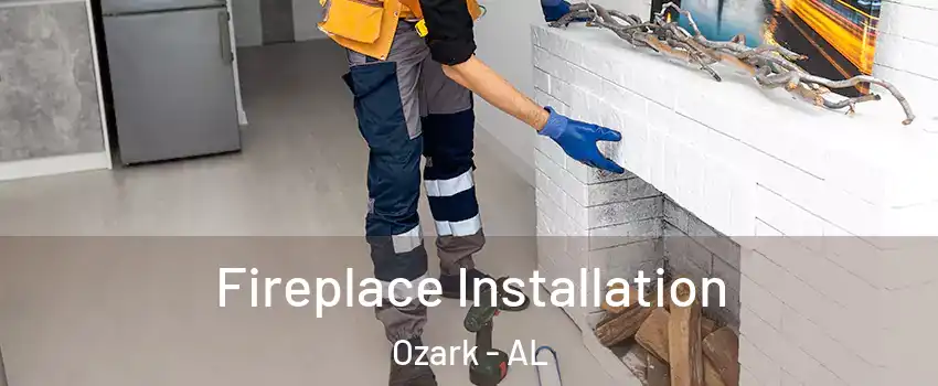  Fireplace Installation Ozark - AL