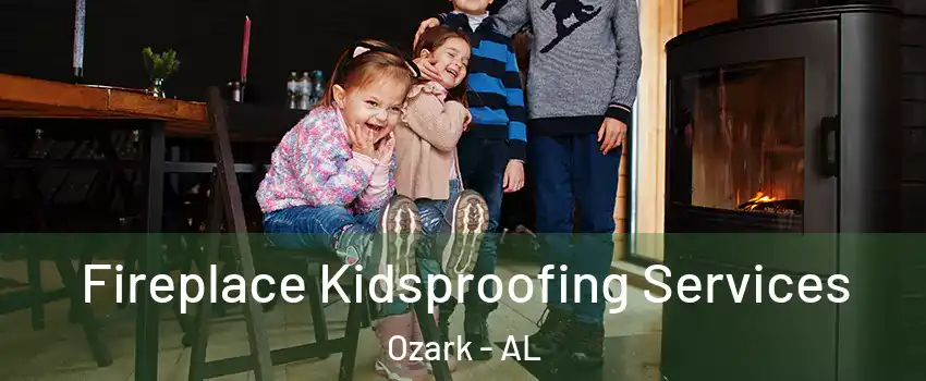  Fireplace Kidsproofing Services Ozark - AL