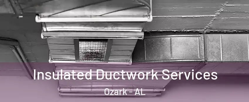  Insulated Ductwork Services Ozark - AL