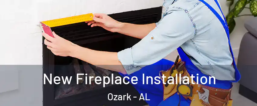  New Fireplace Installation Ozark - AL