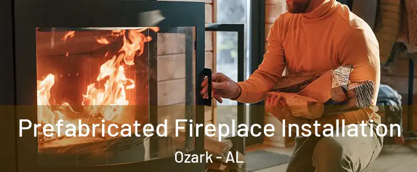  Prefabricated Fireplace Installation Ozark - AL