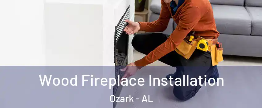  Wood Fireplace Installation Ozark - AL