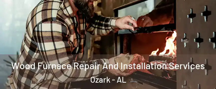  Wood Furnace Repair And Installation Services Ozark - AL